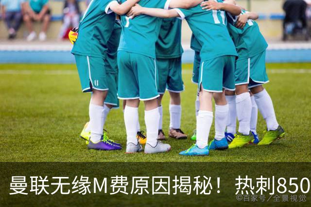 曼联无缘M费原因揭秘！热刺8500万钞能力截胡，没欧战凭啥狂花钱