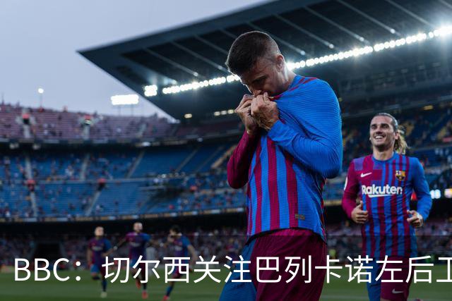 BBC：切尔西关注巴列卡诺左后卫查瓦利亚，预计加速追拉克鲁瓦